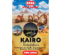 KAIRO REISEFÜHRER 2026: Pyramiden von Gizeh, Grand Egyptian Museum, Khan el-Khalili, Koptisches Viertel - Komplette Reiserouten, Kulturelle Einblicke, ... & Praktische Ratschläge für Jeden Reisenden