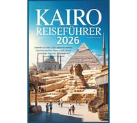 Kairo Reiseführer 2026: Pyramiden von Gizeh, Großes Ägyptisches Museum, Historische Moscheen, Khan el-Khalili, Altstadt Spaziergänge, Reiserouten, Geheimtipps und Planungstipps für Erstbesucher