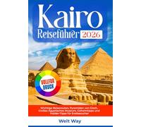 Kairo Reiseführer 2026: Wichtige Reiserouten, Pyramiden von Gizeh, Großes Ägyptisches Museum, Geheimtipps und Insider-Tipps für Erstbesucher
