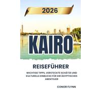 Kairo Reiseführer 2026: Wichtige Tipps, versteckte Schätze und kulturelle Einblicke für Ihr ägyptisches Abenteuer