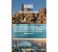 KAIRO REISEFÜHRER: Entdecken Sie Ägypten jenseits der Pyramiden - Aktuelle Tipps zu Budget, Sicherheit, Kultur und authentischen Abenteuern