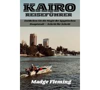 KAIRO REISEFÜHRER: Entdecken Sie die Magie der ägyptischen Hauptstadt - Schritt für Schritt