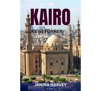 KAIRO REISEFÜHRER: Erkunden Sie die Pyramiden und mehr - Insider-Reiseroute, Karten und versteckte Schätze in Ägyptens Hauptstadt