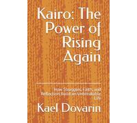 Kairo: The Power of Rising Again: How Struggles, Faith, and Reflection Build an Unbreakable Life