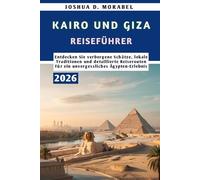KAIRO UND GIZA REISEFÜHRER 2026: Entdecken Sie verborgene Schätze, lokale Traditionen und detaillierte Reiserouten für ein unvergessliches Ägypten-Erlebnis