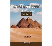 KAIRO UND GIZEH REISEFÜHRER 2026: Entdecken Sie Pyramiden-Touren, Nilkreuzfahrten, Shopping im Khan el-Khalili, Reiserouten und Aktivitäten in Ägyptens antiken Wundern.