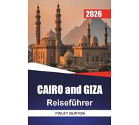 KAIRO und GIZEH Reiseführer 2026: Realistische Reiserouten, ehrliche Budgets und lokale Einblicke für Erstbesucher