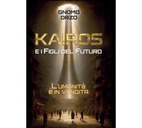 Kairos e i figli del futuro. L'umanità è in vendita (Dhora)