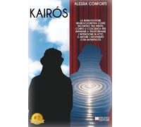Kairós: La Riabilitazione Neurocognitiva Come Incontro Tra Mente, Corpo E Coscienza Per Imparare A Trasformare L'Intenzione In Atto E Abitare I Movimenti Con Autenticità
