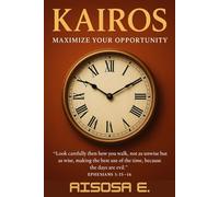 KAIROS: Maximize Your Opportunity: Unlocking God’s Timing for Your Greatest Breakthrough (The Kairos Series)