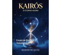 KAIRÓS: O Eterno Agora: Ensaio de Biofísica Ontológica