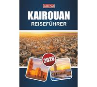 KAIROUAN REISEFÜHRER 2026: Entdecken Sie historische Sehenswürdigkeiten, kulturelles Erbe, lokale Küche und praktische Reisetipps in Zentraltunesien