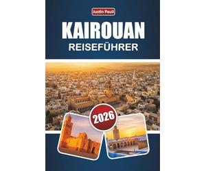KAIROUAN REISEFÜHRER 2026: Entdecken Sie historische Sehenswürdigkeiten, kulturelles Erbe, lokale Küche und praktische Reisetipps in Zentraltunesien