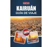 KAIRUÁN GUÍA DE VIAJE 2026: Descubre monumentos históricos, patrimonio cultural, cocina local y consejos prácticos de viaje en el centro de Túnez