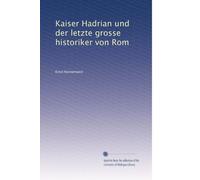 Kaiser Hadrian und der letzte grosse historiker von Rom