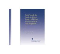 Kaiser Joseph der Sweite in Seinem Leben Und Wirken Für Das Deutsche Volk Dargestellt: V.1-4