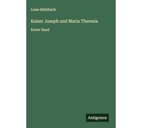 Kaiser Joseph und Maria Theresia: Erster Band