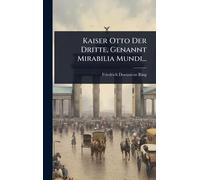 Kaiser Otto Der Dritte, Genannt Mirabilia Mundi...