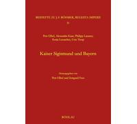 Kaiser Sigismund und Bayern. Eine kollektive Monographie: Forschungen zur Kaiser- und Papstgeschichte. Beihefte zu J. F. Böhmer, Regesta Imperii: Band 051