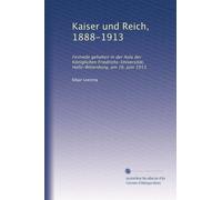 Kaiser und Reich, 1888-1913: Festrede gehalten in der Aula der Königlichen Friedrichs-Universität, Halle-Wittenburg, am 16. Juni 1913