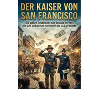 Kaiser von San Francisco: Die wahre Geschichte des Joshua Norton, der sich selbst zum Herrscher der USA ernannte