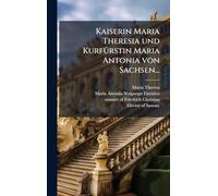 Kaiserin Maria Theresia und KurfÃ1/4rstin Maria Antonia von Sachsen...