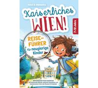 Kaiserliches Wien! Reiseführer für neugierige Kinder: Dein Abenteuer in der Kaiserstadt - mit spannenden Rätseln, geheimen Geschichten und faszinierenden Orten zum Staunen & Entdecken