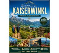 KAISERWINKL REISEFÜHRER 2026: Ihr umfassender Reiseführer zu malerischen Wanderwegen, alpinen Abenteuern, kristallklaren Seen, charmanten Dörfern, ... unvergesslichen Erlebnissen im Herzen Tirols.