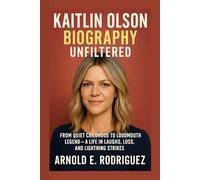 KAITLIN OLSON BIOGRAPHY UNFILTERED: FROM QUIET CHILDHOOD TO LOUDMOUTH LEGEND - A LIFE IN LAUGHS, LOSS, AND LIGHTNING STRIKES