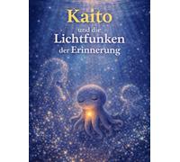 Kaito und die Lichtfunken der Erinnerung: Ein Begleiter durch die Trauer für Kinder, Jugendliche und Erwachsene