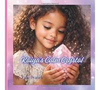 Kaiya's Calm Crystal: A Therapeutic Story for Helping Children Understand Big Feelings and Build Calm Confidence