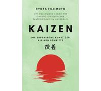 Kaizen, die japanische Kunst der kleinen Schritte: Um das eigene Leben mit Geduld, Disziplin und Beständigkeit zu verändern