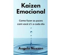 Kaizen Emocional: Como fazer as pazes com você 1% a cada dia