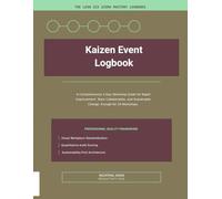 Kaizen Event Logbook: A Comprehensive 5-Day Workshop Guide for Rapid Improvement, Team Collaboration, and Sustainable Change.
