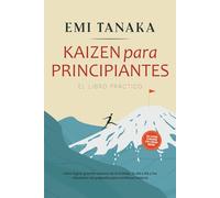Kaizen para principiantes - El libro práctico: Cómo lograr grandes avances en tu trabajo, tu día a día y tus relaciones con pequeñas pero continuas ... 5S para mayor éxito y ejercicios prácticos