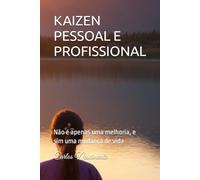 KAIZEN PESSOAL E PROFISSIONAL: Não é apenas uma melhoria, e sim uma mudança de vida