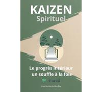 Kaizen Spirituel: Le progrès intérieur, un souffle à la fois (Voies Secrètes du Bien-Être)