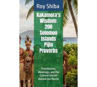 Kakamora's Wisdom: 200 Solomon Islands Pijin Proverbs: Translations, Meanings, and the Cultural Stories Behind the Words (The World Wisdom Archive)