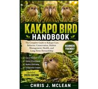 KAKAPO BIRD HANDBOOK: The Complete Guide to Kakapo Care, Behavior, Conservation, Habitat Management, Health, and Long-Term Stewardship