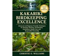 Kakariki Birdkeeping Excellence: Advanced and Beginner-Friendly Techniques for Housing, Nutrition, Socialization, Enrichment, Health Care, and Responsible Ownership