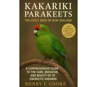 Kakariki Parakeets: The Lively Gems of New Zealand: A Comprehensive Guide to the Care, Behavior, and Beauty of the Energetic Kakariki