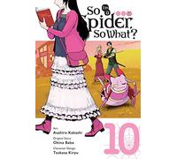 Kakashi, Asahiro - So I'm a Spider, So What?, Vol. 10: Volume 10 (SO IM A SPIDER SO WHAT GN)
