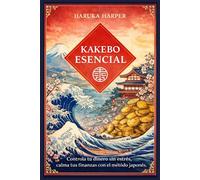 KAKEBO ESENCIAL. Controla tu dinero con calma. Organiza tus gastos y toma decisiones financieras claras usando el método japonés Kakebo.