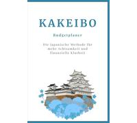 Kakeibo Haushaltsbuch & Budgetplaner: Die japanische Methode für mehr Achtsamkeit und finanzielle Klarheit. Finanzen einfach organisieren, Einnahmen & Ausgaben verfolgen, Geld sparen und finanzielle Achtsamkeit entwickeln