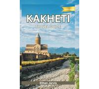 KAKHETI TRAVEL GUIDE 2025-2026: From Telavi to Signagi - Exploring Georgia’s Eastern Heartland, One Vineyard at a Time (The Traveler's Companion)