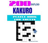 Kakuro 10×10 Book for Adults - 200 Puzzles: 200 Kakuro 10×10 Puzzles for Adults - Large Grid Number Crosswords, Logic Math Games, Brain Training
