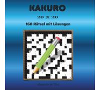 KAKURO 20 X 20: 160 Rätsel mit Lösungen