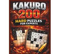 KAKURO 200 HARD PUZZLES FOR EXPERTS: 200 Hard Kakuro Puzzles for Experts - Extreme Logic Challenges for Advanced Players (Kakuro Brain Training Series)