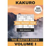 Kakuro Book Master Series Volume I: 300 Challenging Puzzles To Help You Become A Mental Maths Master! Solutions Included | 8.5" x 11" | 303 Pages (The Kakuro Master Series)
