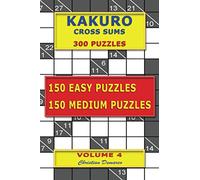 Kakuro Cross Sums - 300 Puzzles -150 Easy Puzzles - 150 Medium Puzzles: Volume 4